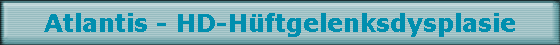 Atlantis - HD-H�ftgelenksdysplasie